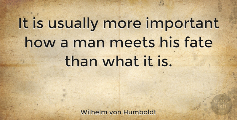 Wilhelm von Humboldt Quote About Fate, Men, Important: It Is Usually More Important...