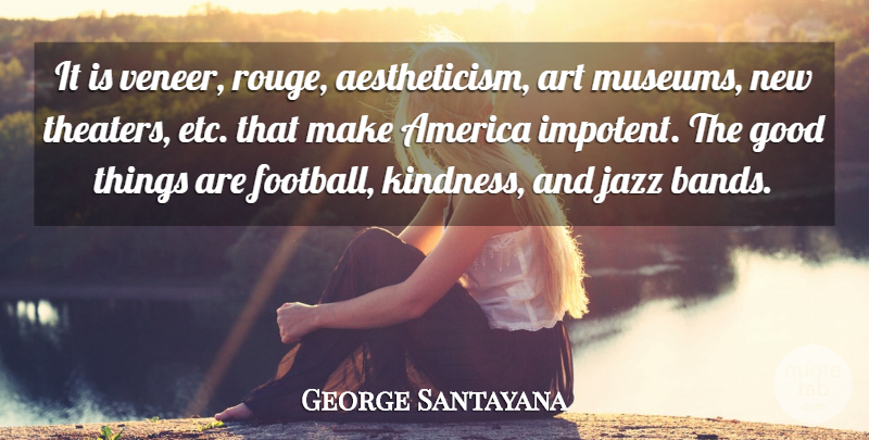 George Santayana Quote About Football, Art, Kindness: It Is Veneer Rouge Aestheticism...