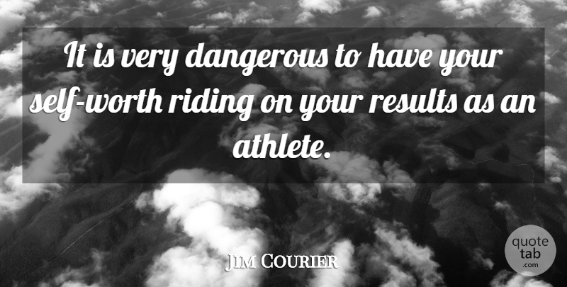 Jim Courier Quote About Athlete, Self Worth, Self Respect: It Is Very Dangerous To...