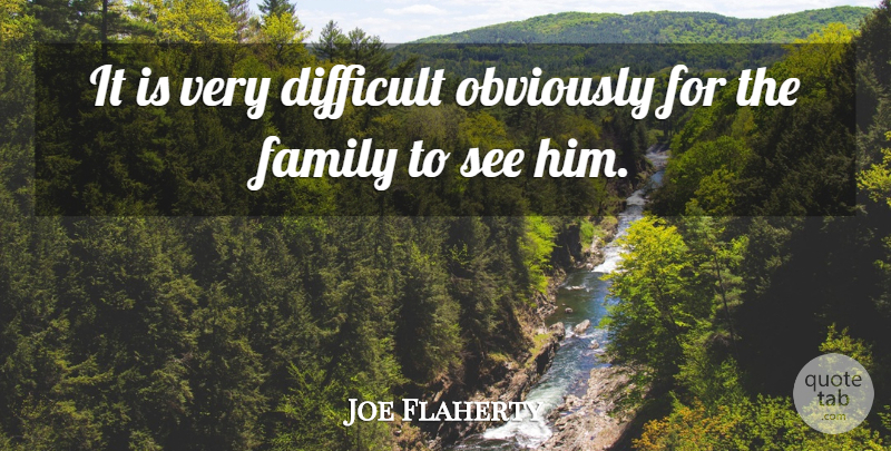Joe Flaherty Quote About Difficult, Family, Obviously: It Is Very Difficult Obviously...
