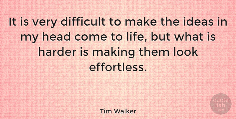 Tim Walker Quote About Ideas, Looks, Difficult: It Is Very Difficult To...