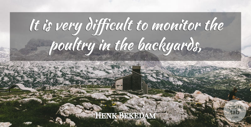 Henk Bekedam Quote About Difficult, Monitor, Poultry: It Is Very Difficult To...