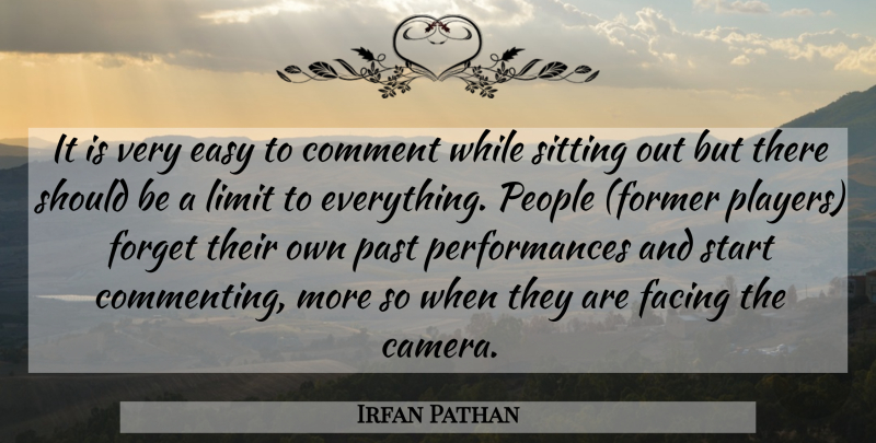 Irfan Pathan Quote About Comment, Easy, Facing, Forget, Limit: It Is Very Easy To...