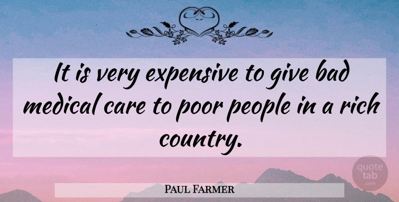 Paul Farmer Quote About Country, Rich Countries, Giving: It Is Very Expensive To...