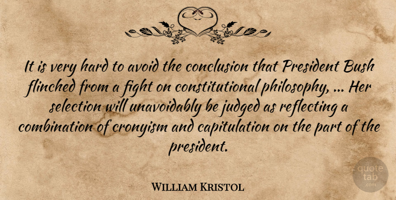 William Kristol Quote About Avoid, Bush, Conclusion, Fight, Hard: It Is Very Hard To...