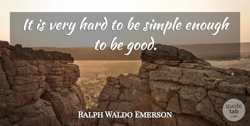 Ralph Waldo Emerson Quote About Simple, Enough, Be Good: It Is Very Hard To...