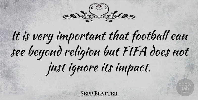 Sepp Blatter Quote About Football, Impact, Important: It Is Very Important That...