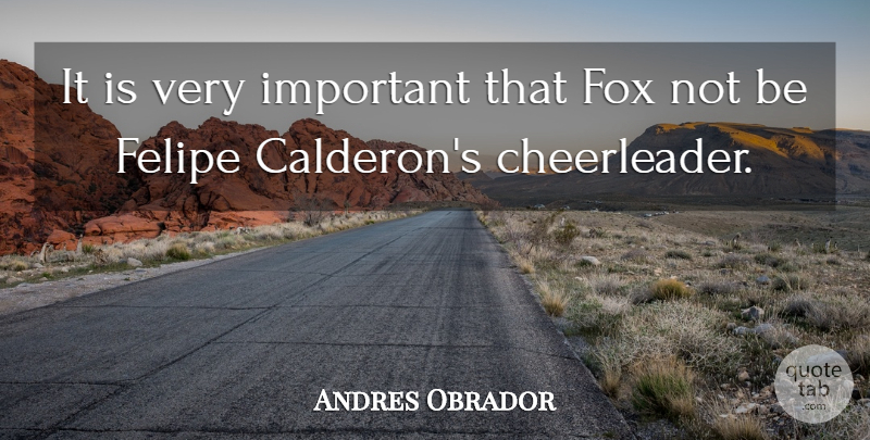Andres Obrador Quote About Fox: It Is Very Important That...