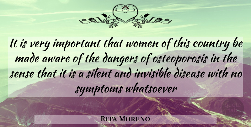 Rita Moreno Quote About Aware, Country, Dangers, Disease, Invisible: It Is Very Important That...