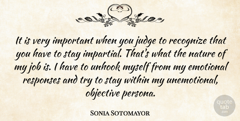 Sonia Sotomayor Quote About Jobs, Emotional, Judging: It Is Very Important When...