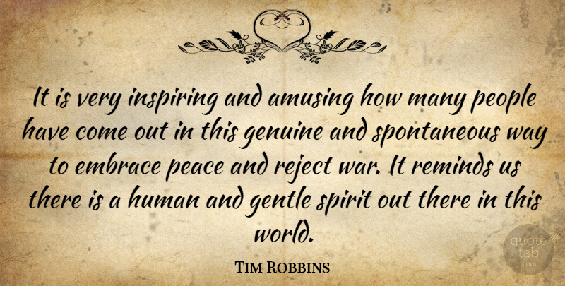 Tim Robbins Quote About Amusing, Embrace, Gentle, Genuine, Human: It Is Very Inspiring And...