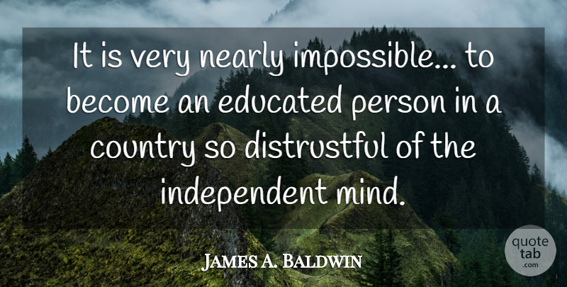 James A. Baldwin Quote About Education, Country, Independent: It Is Very Nearly Impossible...