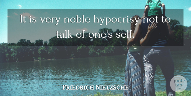 Friedrich Nietzsche Quote About Self, Hypocrisy, Deception: It Is Very Noble Hypocrisy...