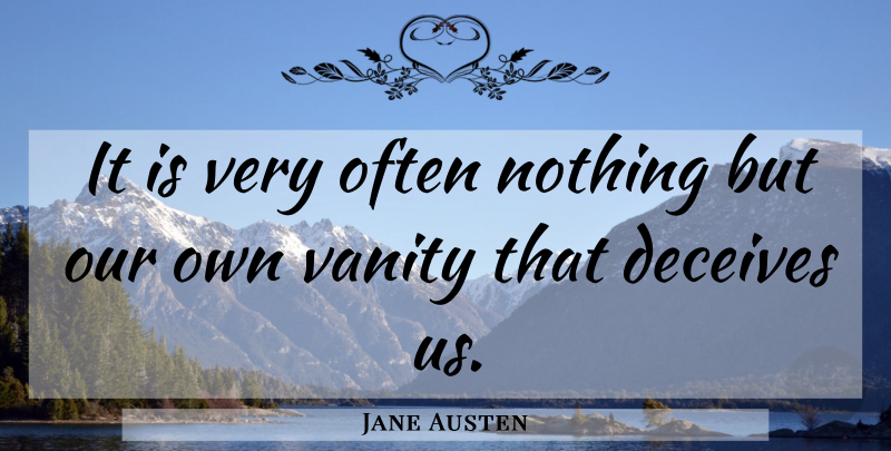 Jane Austen Quote About Vanity, Prejudice, Deceiving: It Is Very Often Nothing...