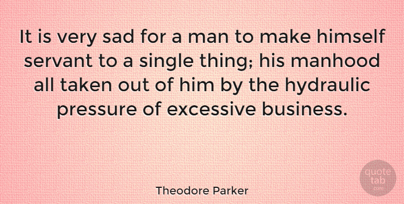 Theodore Parker Quote About Business, Taken, Men: It Is Very Sad For...