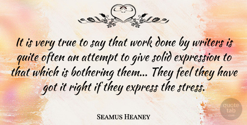 Seamus Heaney Quote About Attempt, Bothering, Expression, Quite, Solid: It Is Very True To...