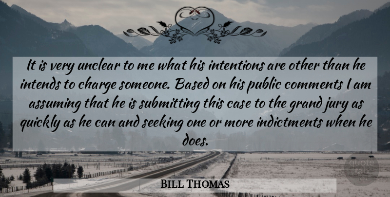 Bill Thomas Quote About Assuming, Based, Case, Charge, Comments: It Is Very Unclear To...