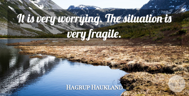 Hagrup Haukland Quote About Situation: It Is Very Worrying The...