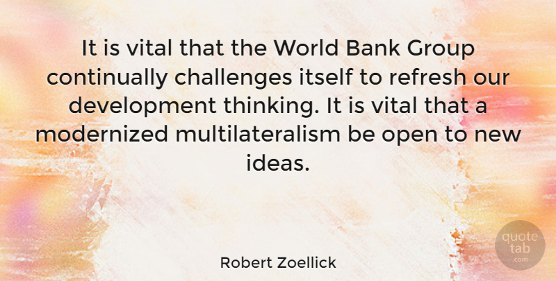 Robert Zoellick Quote About Thinking, Ideas, Challenges: It Is Vital That The...