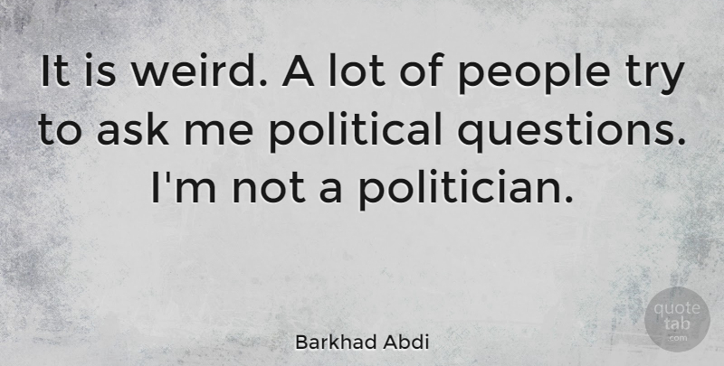 Barkhad Abdi Quote About Ask, People: It Is Weird A Lot...