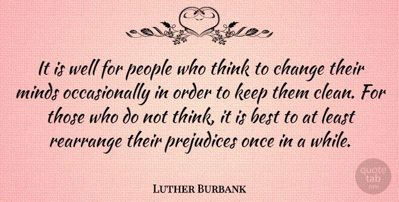 Luther Burbank Quote About Best, Change, Minds, Order, People: It Is Well For People...
