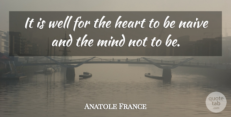 Anatole France Quote About Knowledge, Heart, Mind: It Is Well For The...