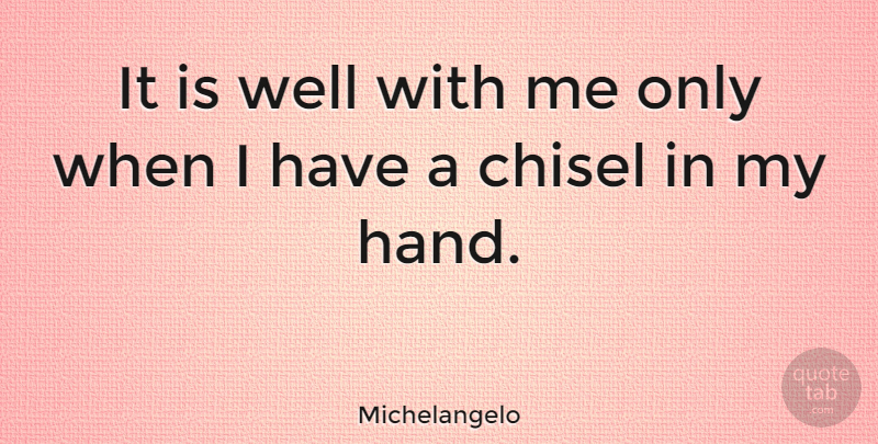 Michelangelo Quote About Hands, Sculpture, Wells: It Is Well With Me...