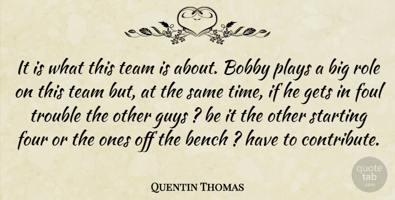 Quentin Thomas Quote About Bench, Bobby, Foul, Four, Gets: It Is What This Team...