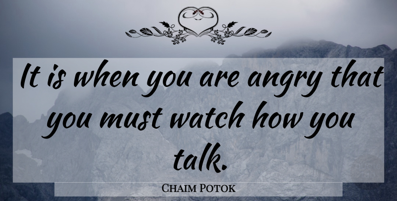 Chaim Potok Quote About Watches, Angry: It Is When You Are...