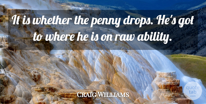 Craig Williams Quote About Penny, Raw, Whether: It Is Whether The Penny...