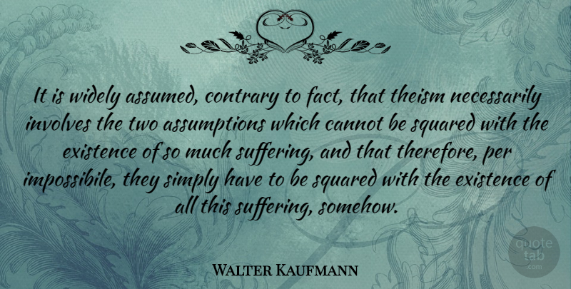 Walter Kaufmann Quote About Two, Suffering, Facts: It Is Widely Assumed Contrary...