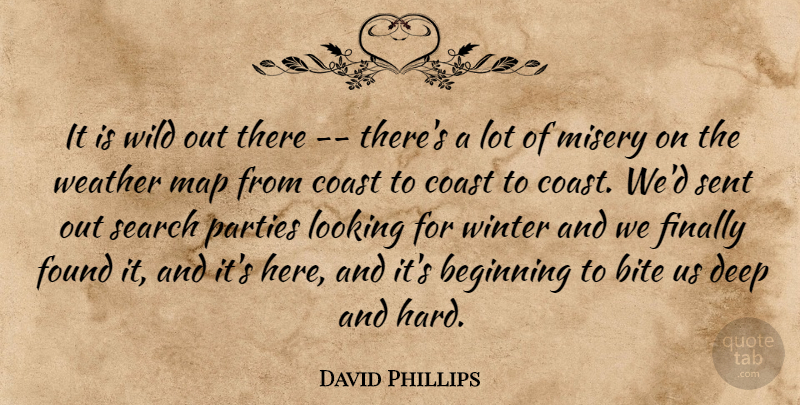 David Phillips Quote About Beginning, Bite, Coast, Deep, Finally: It Is Wild Out There...