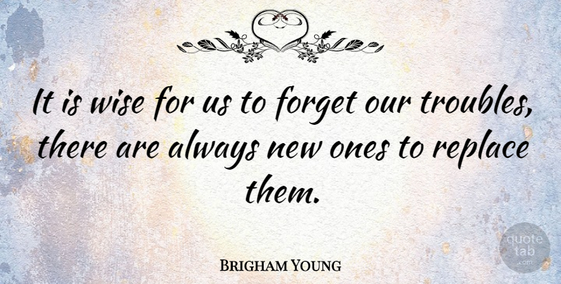 Brigham Young Quote About Wise, Forget, Trouble: It Is Wise For Us...