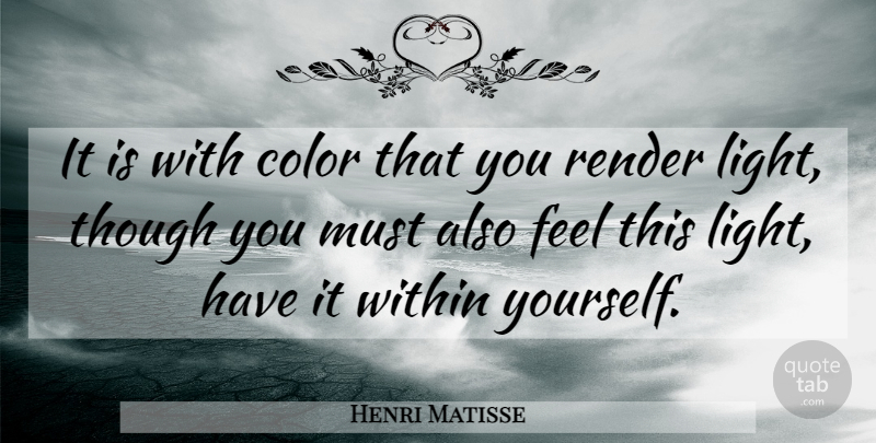 Henri Matisse Quote About Light, Color, Feels: It Is With Color That...