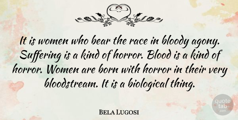 Bela Lugosi Quote About Blood, Agony, Race: It Is Women Who Bear...
