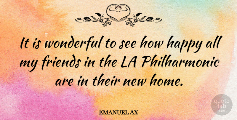 Emanuel Ax Quote About Home, Wonderful, New Home: It Is Wonderful To See...