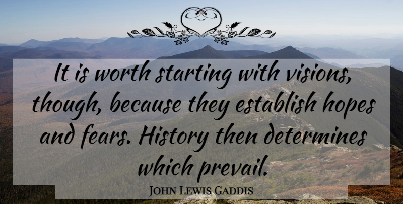 John Lewis Gaddis Quote About Vision, Starting, Hopes And Fears: It Is Worth Starting With...