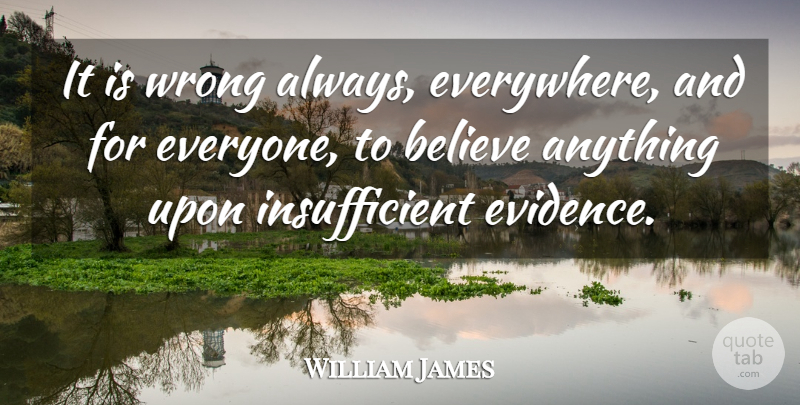 William James Quote About Believe, Philosophical, Government: It Is Wrong Always Everywhere...