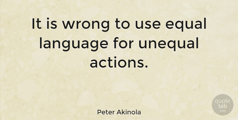 Peter Akinola Quote About Use, Action, Language: It Is Wrong To Use...