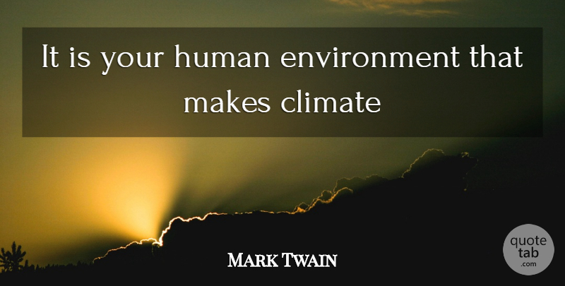 Mark Twain Quote About Humanity, Climate, Environment: It Is Your Human Environment...