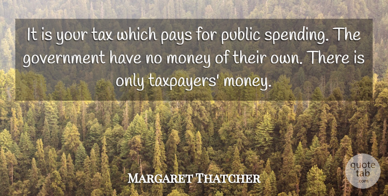 Margaret Thatcher Quote About Government, Pay, Spending: It Is Your Tax Which...