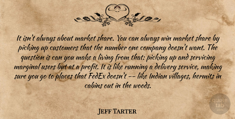 Jeff Tarter Quote About Company, Customers, Delivery, Hermits, Indian: It Isnt Always About Market...