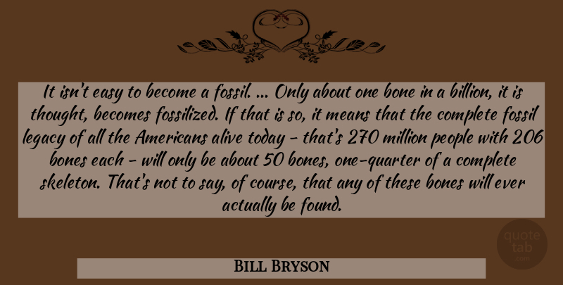 Bill Bryson Quote About Mean, Skeletons, People: It Isnt Easy To Become...