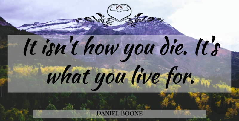 Daniel Boone Quote About Dies: It Isnt How You Die...