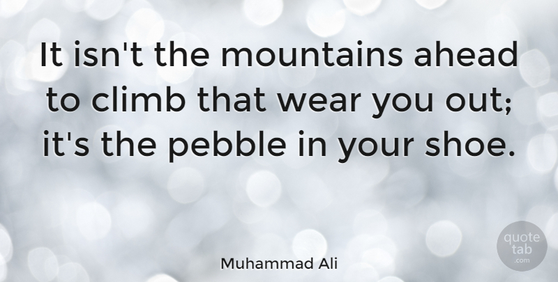 Muhammad Ali Quote About Ahead, American Athlete, Pebble, Wear: It Isnt The Mountains Ahead...