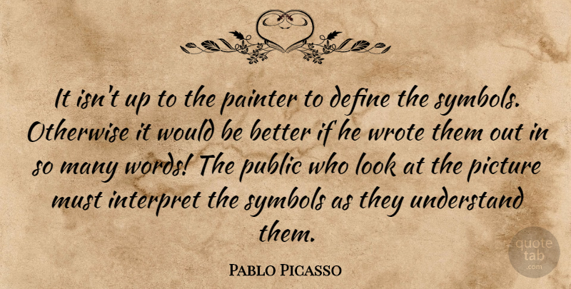Pablo Picasso Quote About Looks, Would Be, Painter: It Isnt Up To The...