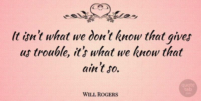 Will Rogers Quote About Life, Knowledge, Giving: It Isnt What We Dont...