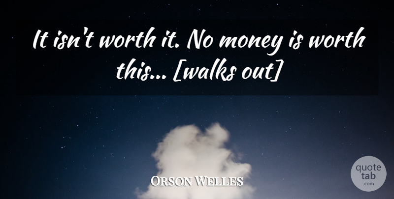 Orson Welles Quote About No Money, Walks, Worth It: It Isnt Worth It No...