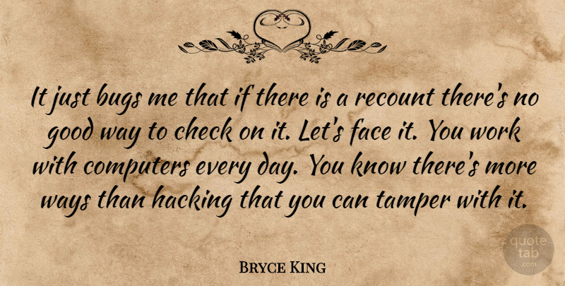 Bryce King Quote About Bugs, Check, Computers, Face, Good: It Just Bugs Me That...