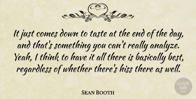 Sean Booth Quote About Basically, Regardless, Whether: It Just Comes Down To...